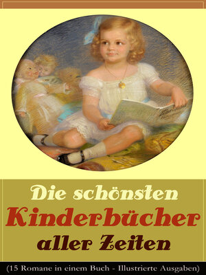 cover image of Die schönsten Kinderbücher aller Zeiten (15 Romane in einem Buch--Illustrierte Ausgaben)